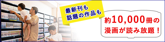 最新刊も話題の作品も約10,000冊の漫画が読み放題!