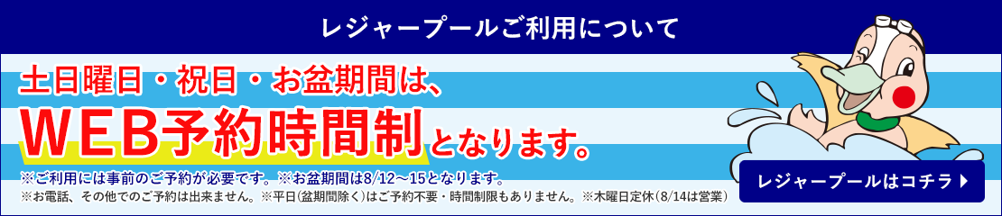 レジャープールご利用について　土日曜日・祝日・盆期間(8/12～15)は、WEB予約制となります。